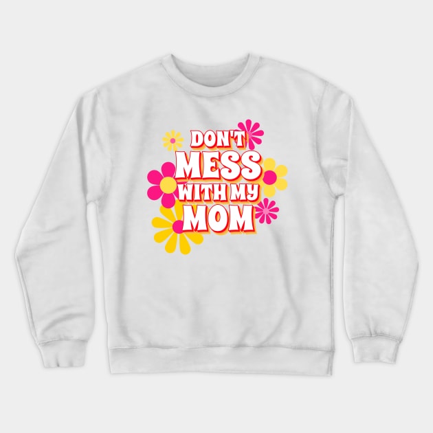 Don't Mess With My Mom, Mom Gifts, Mother Merch, Crazy Mom design, Funny Mom design Mother's day Gift T-Shirt Crewneck Sweatshirt by The Queen's Art